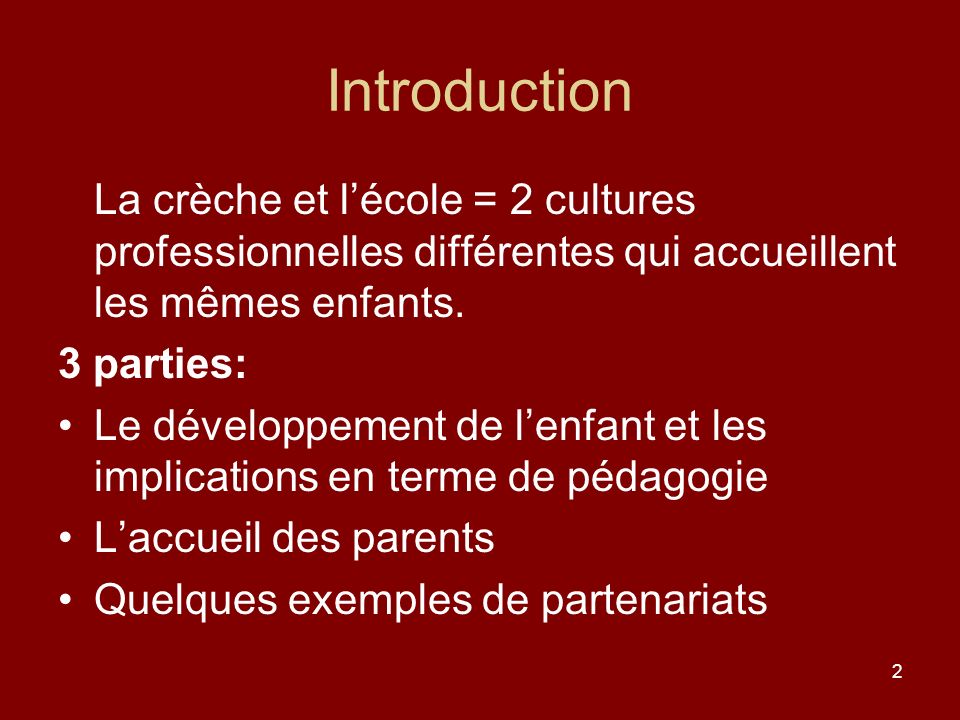 Introduction La crèche et l’école = 2 cultures professionnelles différentes qui accueillent les mêmes enfants.