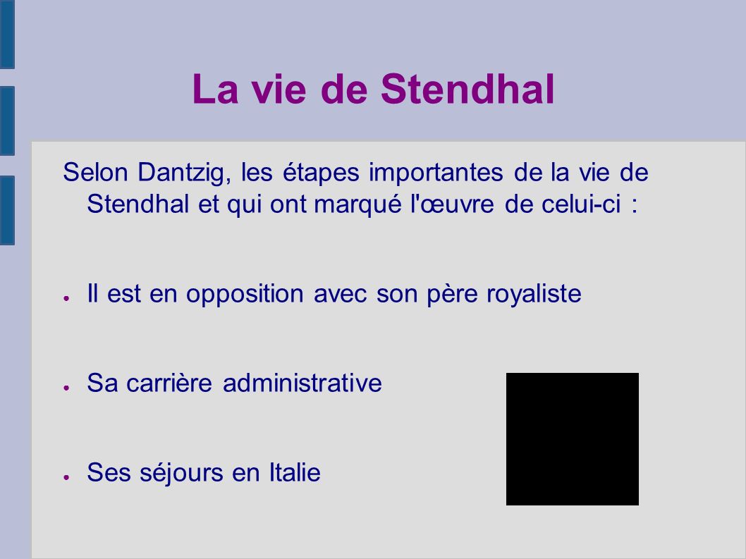 La vie de Stendhal Selon Dantzig, les étapes importantes de la vie de Stendhal et qui ont marqué l œuvre de celui-ci :