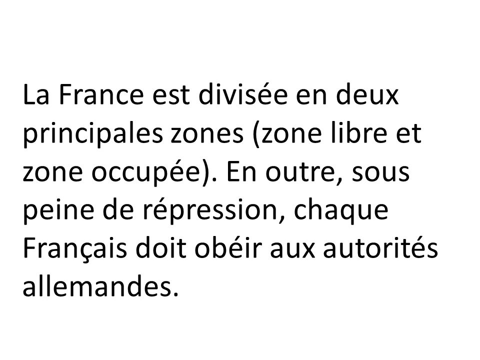 La France est divisée en deux principales zones (zone libre et zone occupée).