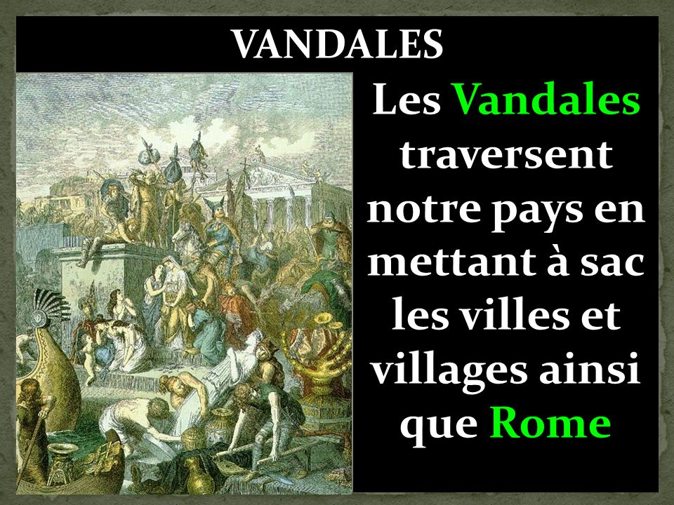 VANDALES Les Vandales traversent notre pays en mettant à sac les villes et villages ainsi que Rome