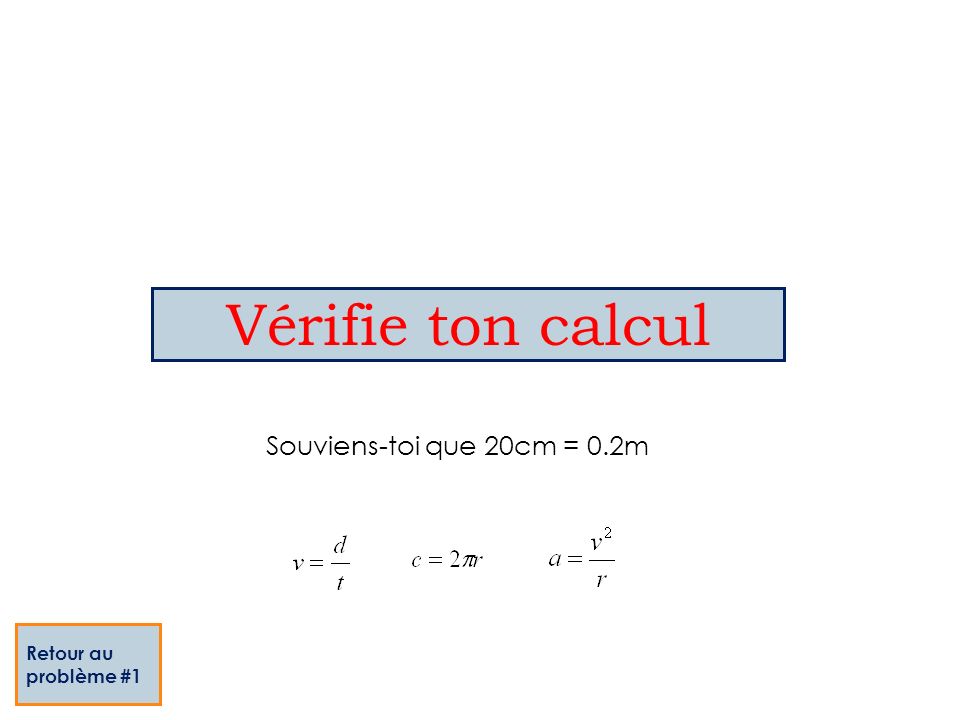 Vérifie ton calcul Souviens-toi que 20cm = 0.2m Retour au problème #1