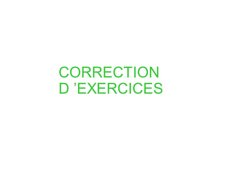 CORRECTION D ’EXERCICES