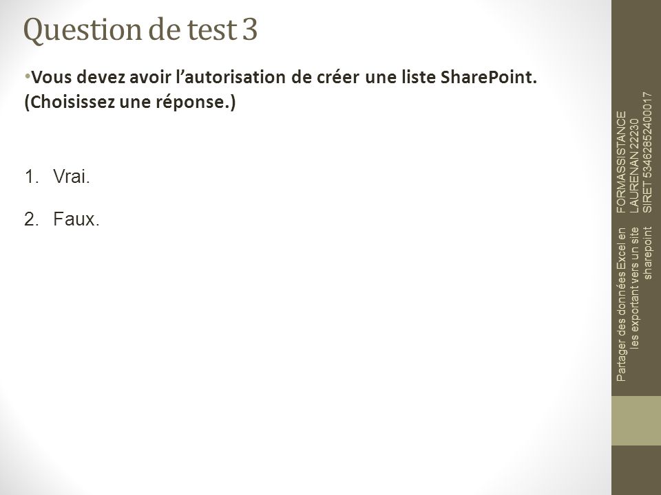 Question de test 3 Vous devez avoir l’autorisation de créer une liste SharePoint. (Choisissez une réponse.)