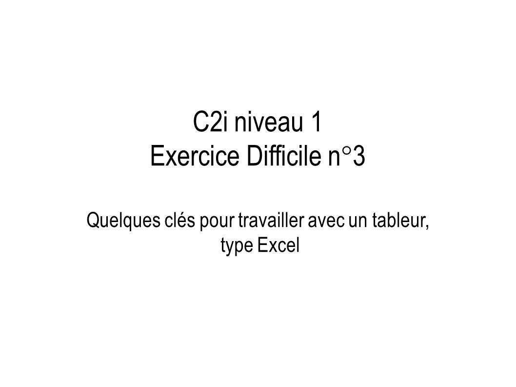 C2i niveau 1 Exercice Difficile n°3 Quelques clés pour travailler avec un tableur, type Excel
