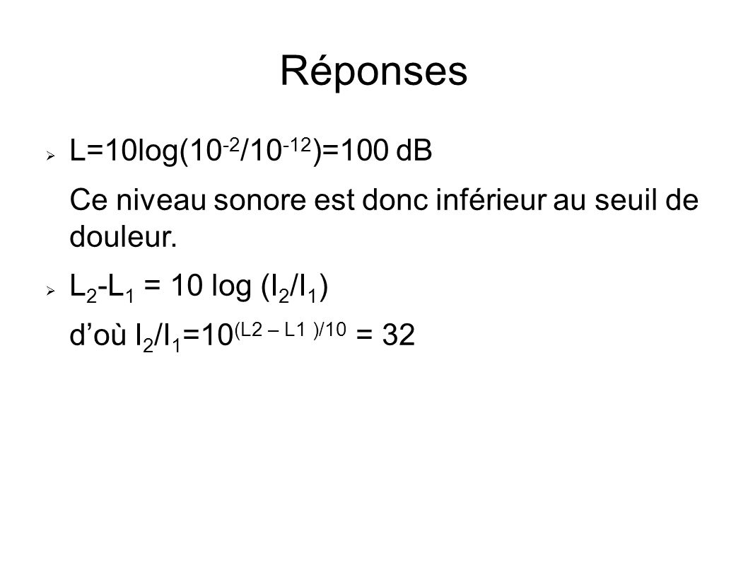 Réponses L=10log(10-2/10-12)=100 dB