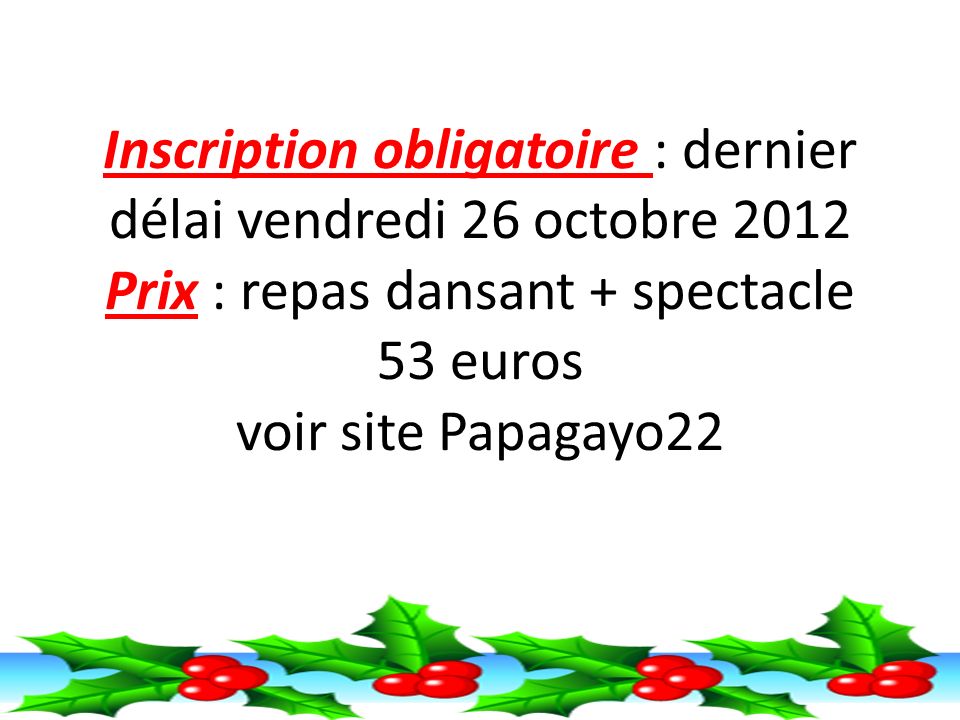 Inscription obligatoire : dernier délai vendredi 26 octobre 2012 Prix : repas dansant + spectacle 53 euros voir site Papagayo22