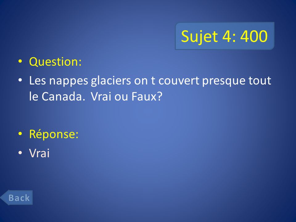 Sujet 4: 400 Question: Les nappes glaciers on t couvert presque tout le Canada. Vrai ou Faux Réponse: