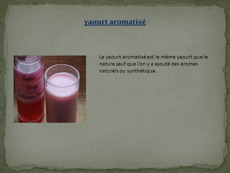 yaourt aromatisé Le yaourt aromatisé est le même yaourt que le nature sauf que l’on y a ajouté des aromes naturels ou synthétique.
