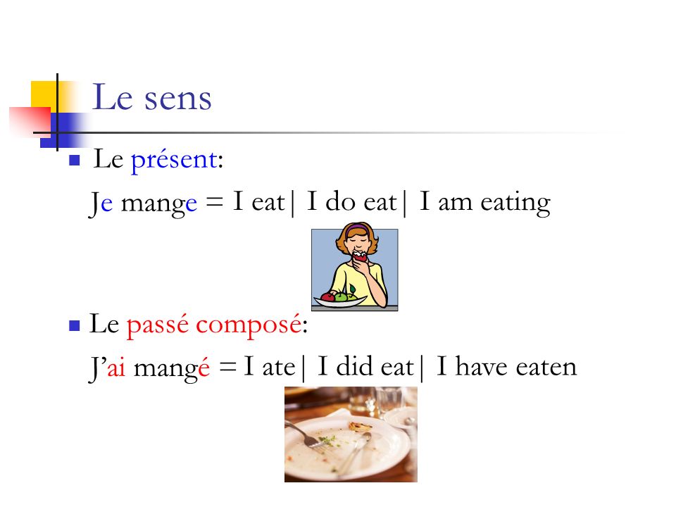 Le sens Le présent: Je mange = I eat| I do eat| I am eating