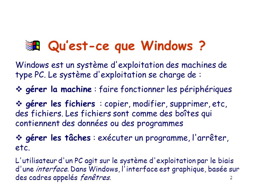 Qu’est-ce que Windows Windows est un système d exploitation des machines de type PC. Le système d exploitation se charge de :