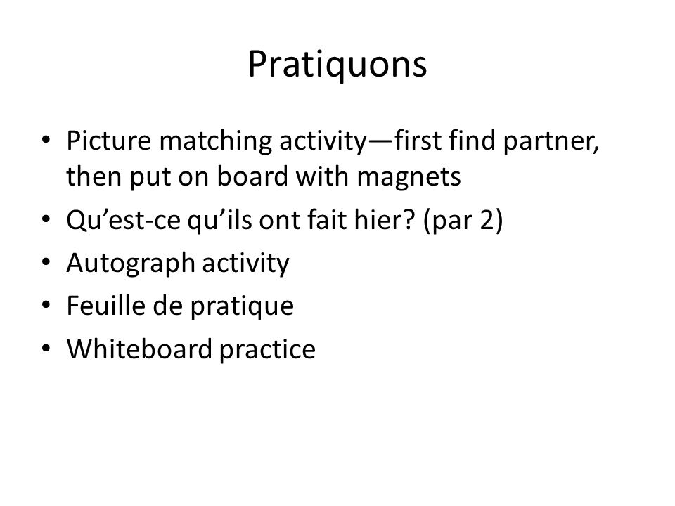 Pratiquons Picture matching activity—first find partner, then put on board with magnets. Qu’est-ce qu’ils ont fait hier (par 2)