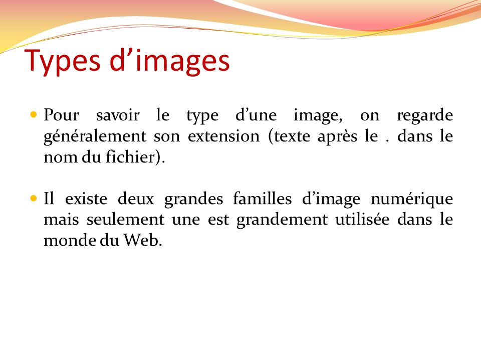 Types d’images Pour savoir le type d’une image, on regarde généralement son extension (texte après le . dans le nom du fichier).