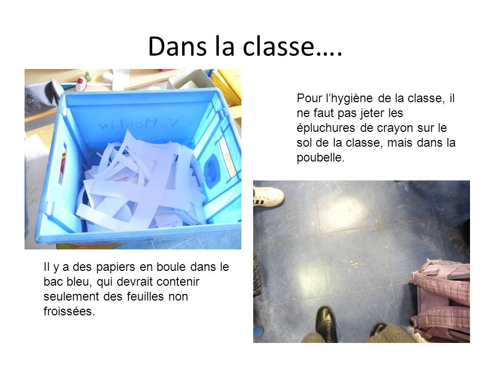 Dans la classe…. Pour l’hygiène de la classe, il ne faut pas jeter les épluchures de crayon sur le sol de la classe, mais dans la poubelle.