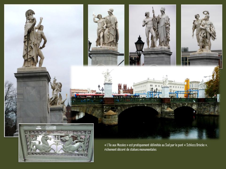 « L’île aux Musées » est pratiquement délimitée au Sud par le pont « Schloss Brücke », richement décoré de statues monumentales