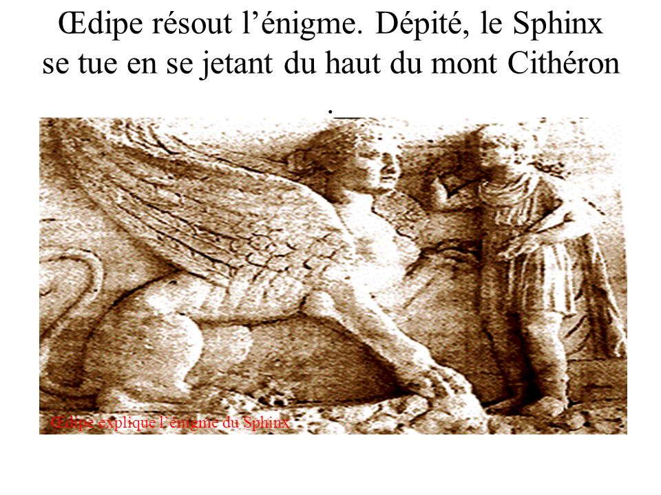Œdipe résout l’énigme. Dépité, le Sphinx se tue en se jetant du haut du mont Cithéron .