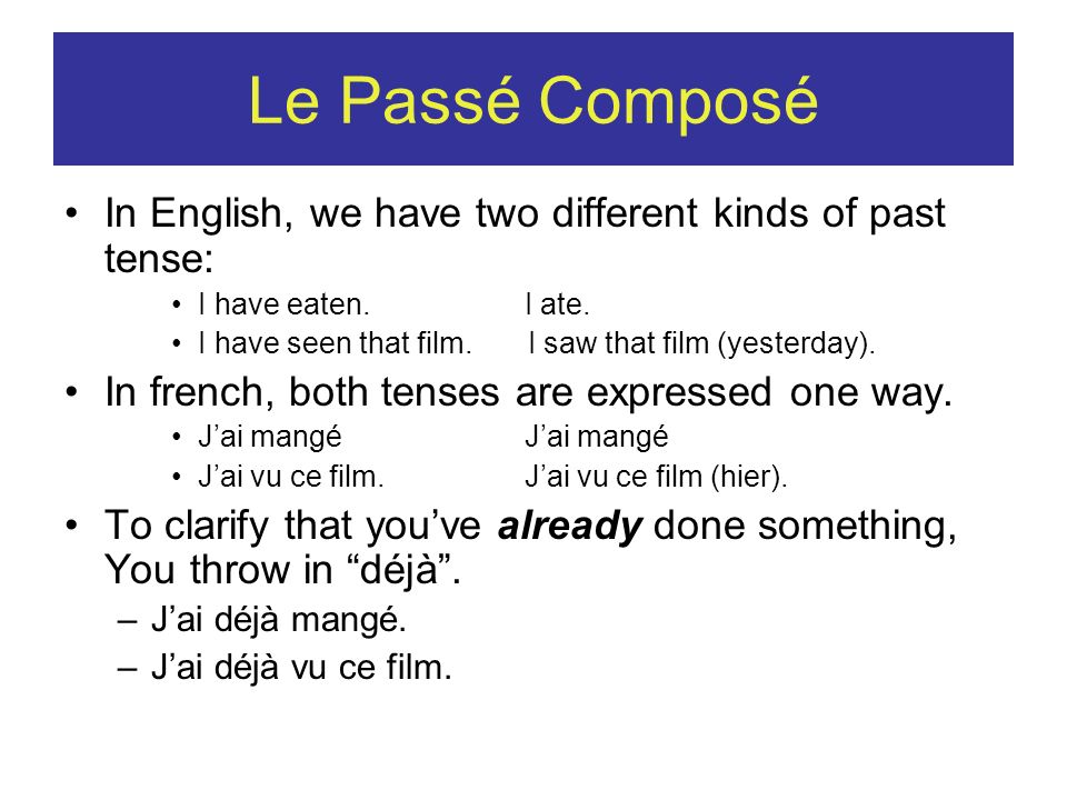 Le Passé Composé In English, we have two different kinds of past tense: I have eaten. I ate.