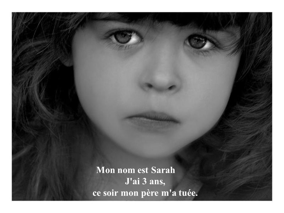 Mon nom est Sarah J ai 3 ans, ce soir mon père m a tuée.
