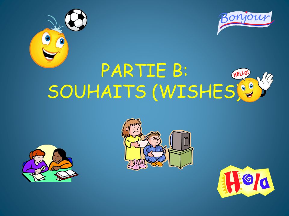 PARTIE B: SOUHAITS (WISHES)