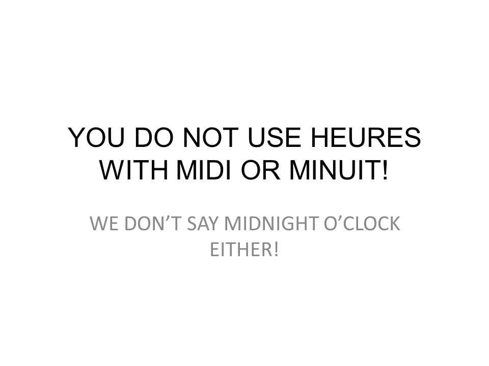 YOU DO NOT USE HEURES WITH MIDI OR MINUIT!