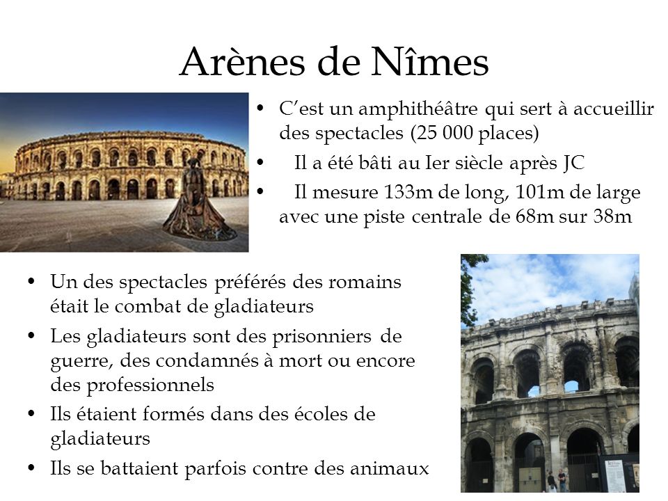 Arènes de Nîmes C’est un amphithéâtre qui sert à accueillir des spectacles ( places) Il a été bâti au Ier siècle après JC.