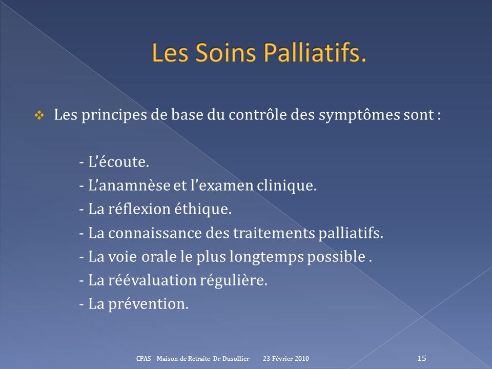 Les Soins Palliatifs. Les principes de base du contrôle des symptômes sont : - L’écoute. - L’anamnèse et l’examen clinique.