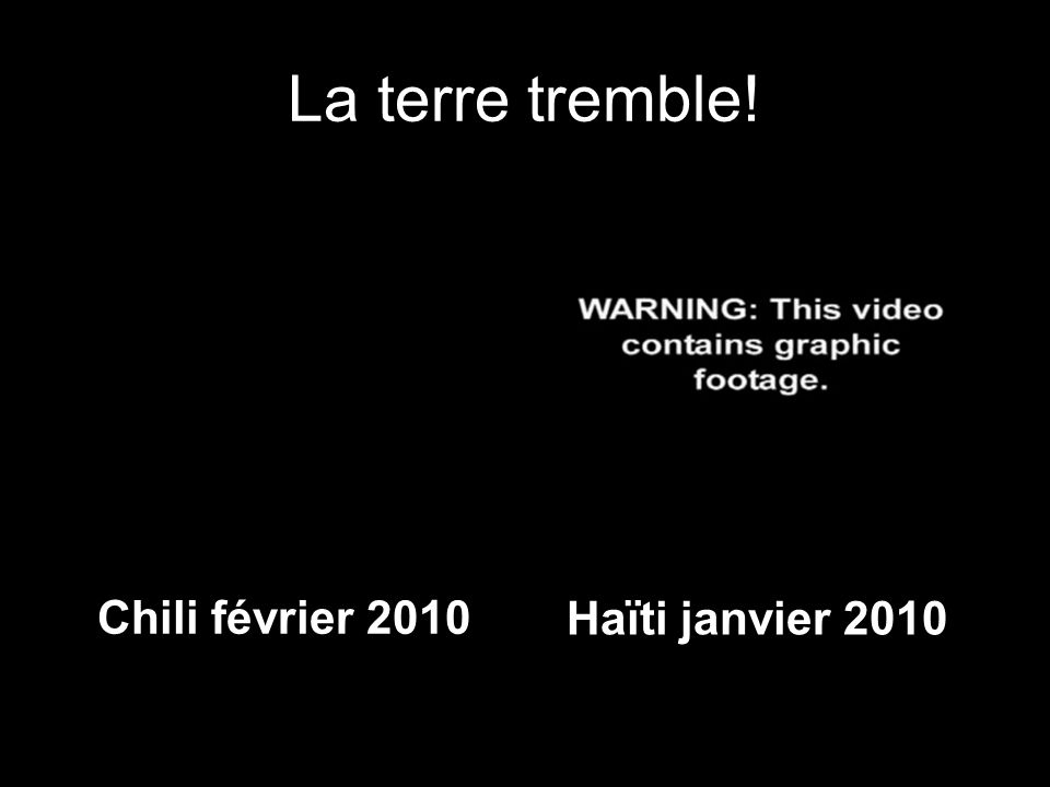 La terre tremble! Chili février 2010 Haïti janvier 2010