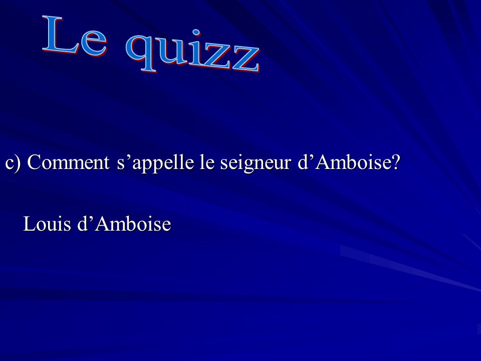 Le quizz c) Comment s’appelle le seigneur d’Amboise Louis d’Amboise
