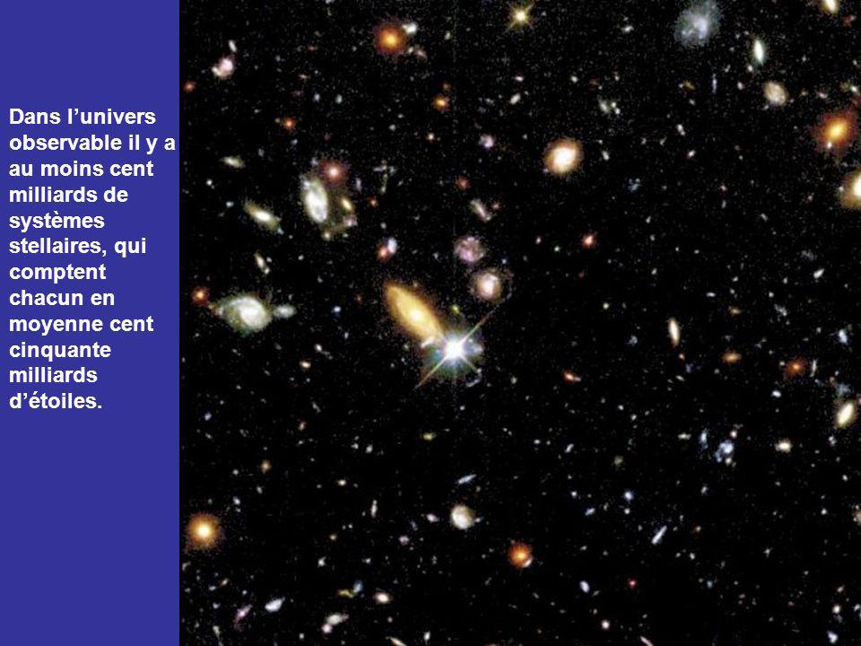Dans l’univers observable il y a au moins cent milliards de systèmes stellaires, qui comptent chacun en moyenne cent cinquante milliards d’étoiles.