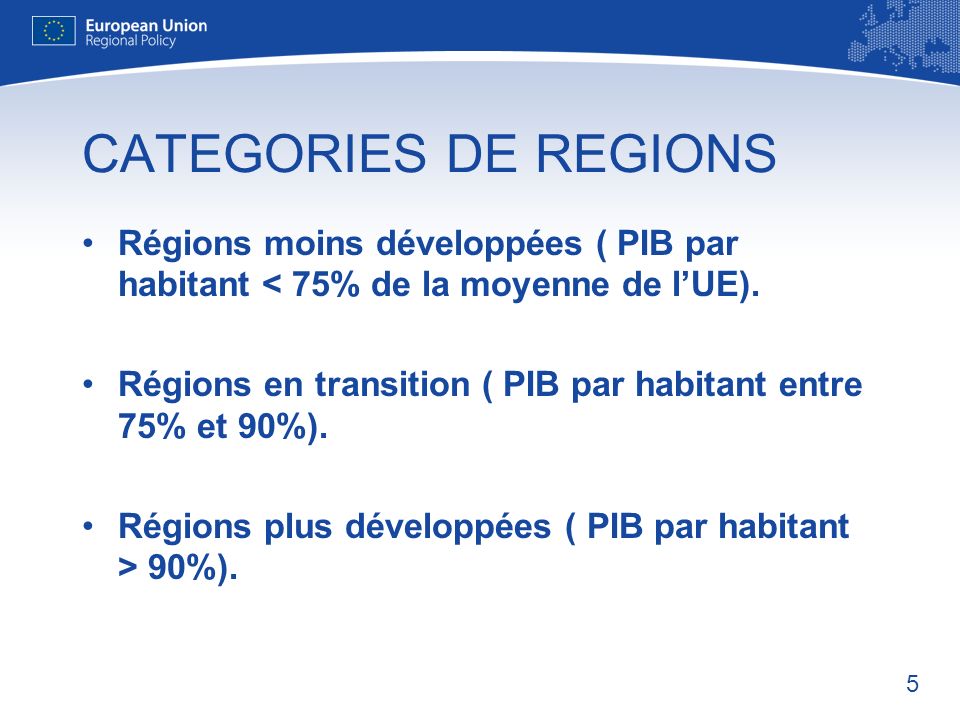 CATEGORIES DE REGIONS Régions moins développées ( PIB par habitant < 75% de la moyenne de l’UE).