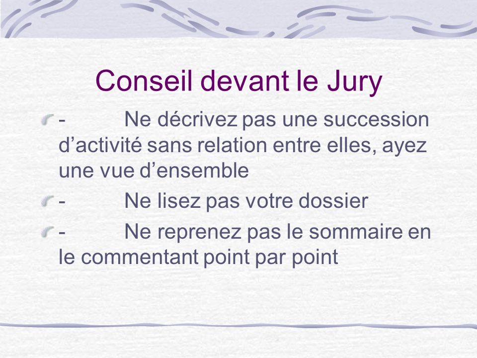 Conseil devant le Jury - Ne décrivez pas une succession d’activité sans relation entre elles, ayez une vue d’ensemble.
