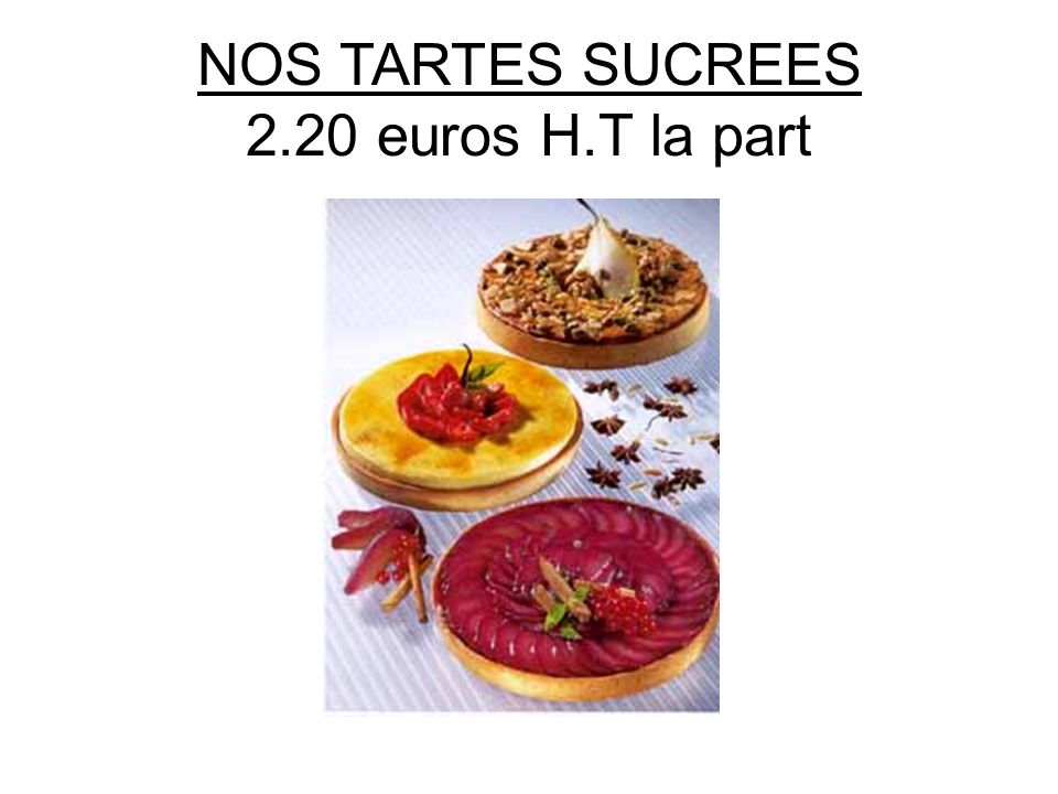 NOS TARTES SUCREES 2.20 euros H.T la part