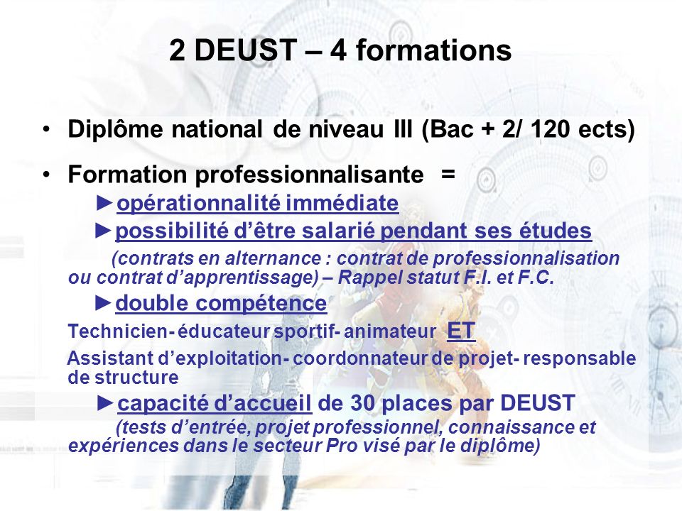 2 DEUST – 4 formations Diplôme national de niveau III (Bac + 2/ 120 ects) Formation professionnalisante =