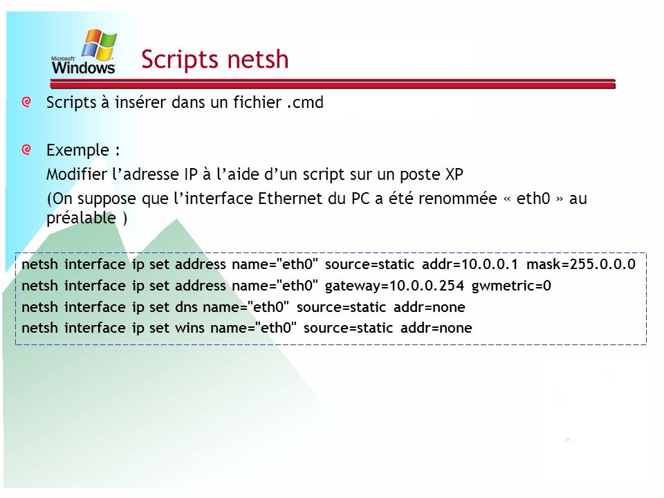 Scripts netsh Scripts à insérer dans un fichier .cmd Exemple :