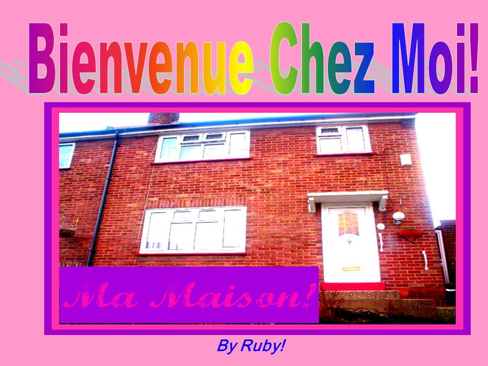 Bienvenue Chez Moi! By Ruby!