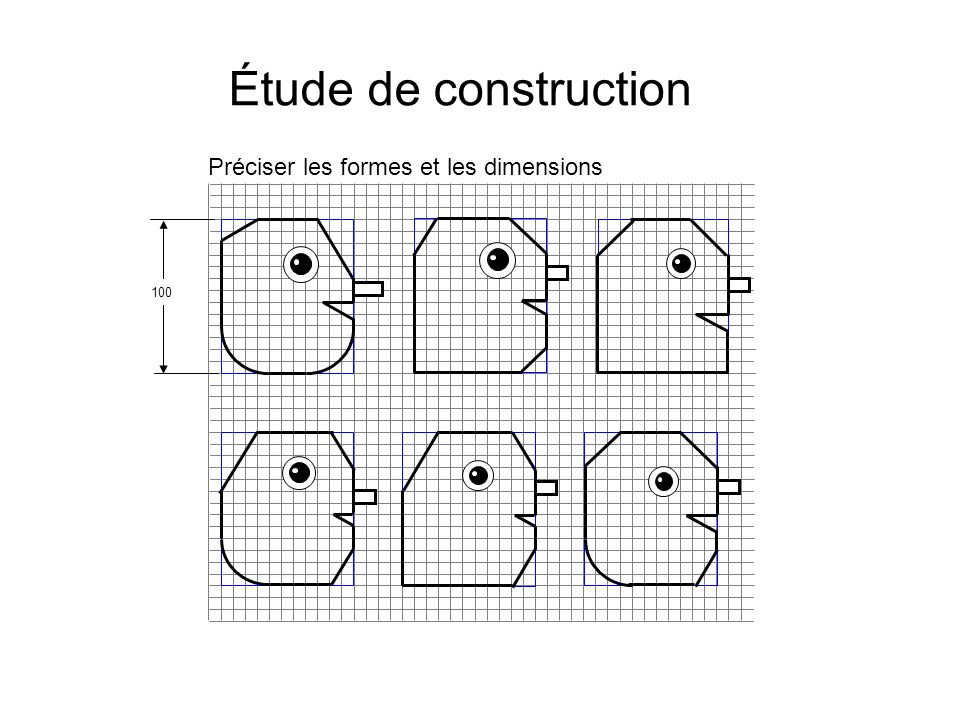 Étude de construction Préciser les formes et les dimensions 100