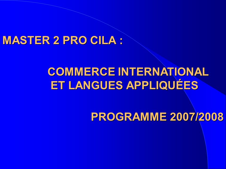 MASTER 2 PRO CILA : COMMERCE INTERNATIONAL. ET LANGUES APPLIQUÉES. PROGRAMME 2007/2008.