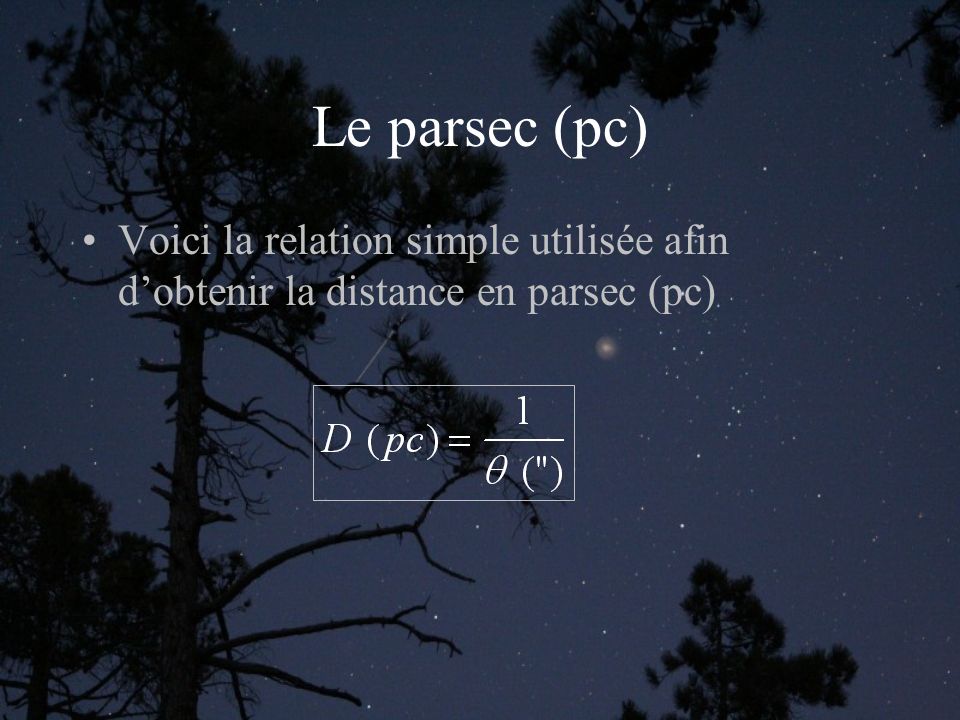 Le parsec (pc) Voici la relation simple utilisée afin d’obtenir la distance en parsec (pc)