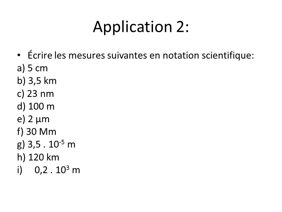 Application 2: Écrire les mesures suivantes en notation scientifique: