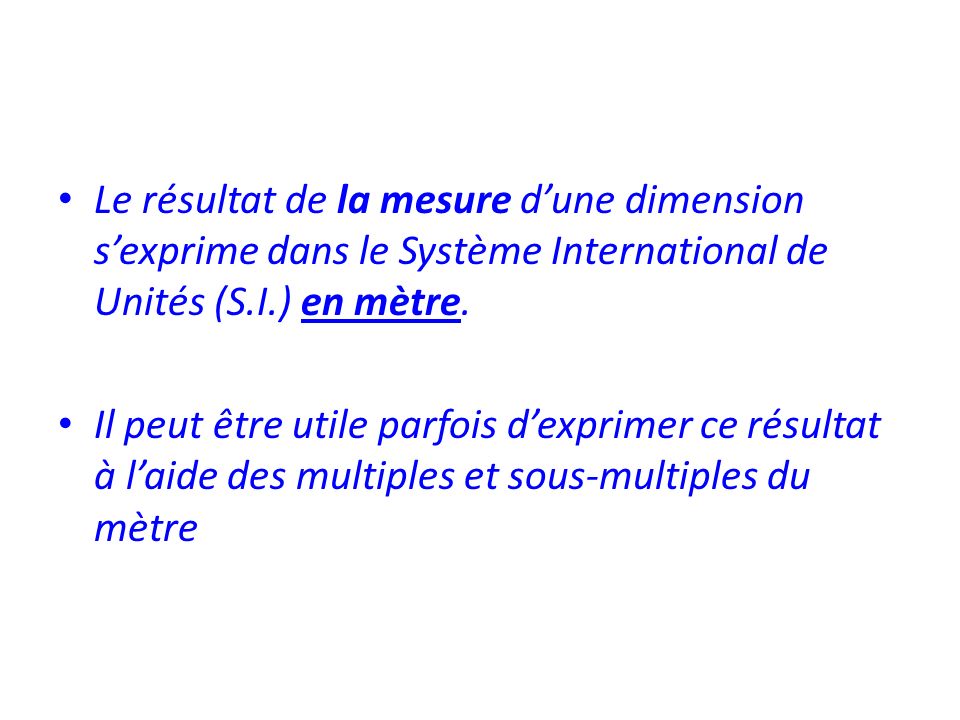 Le résultat de la mesure d’une dimension s’exprime dans le Système International de Unités (S.I.) en mètre.