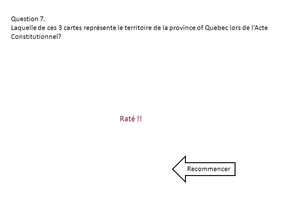 Question 7. Laquelle de ces 3 cartes représente le territoire de la province of Quebec lors de l‘Acte Constitutionnel