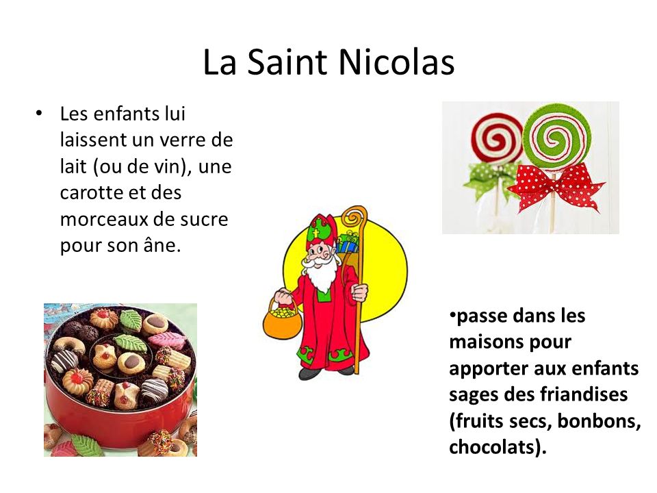 La Saint Nicolas Les enfants lui laissent un verre de lait (ou de vin), une carotte et des morceaux de sucre pour son âne.