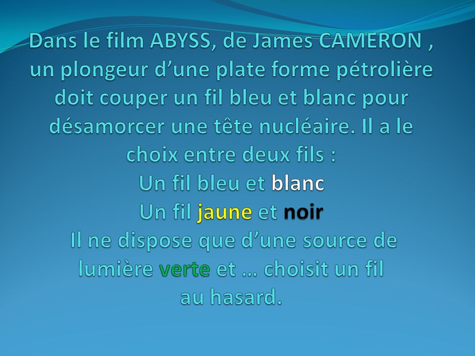 Dans le film ABYSS, de James CAMERON , un plongeur d’une plate forme pétrolière doit couper un fil bleu et blanc pour désamorcer une tête nucléaire.