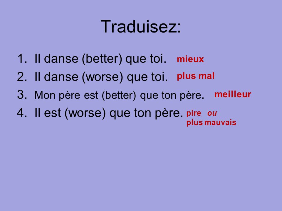 Traduisez: 1. Il danse (better) que toi. 2. Il danse (worse) que toi.