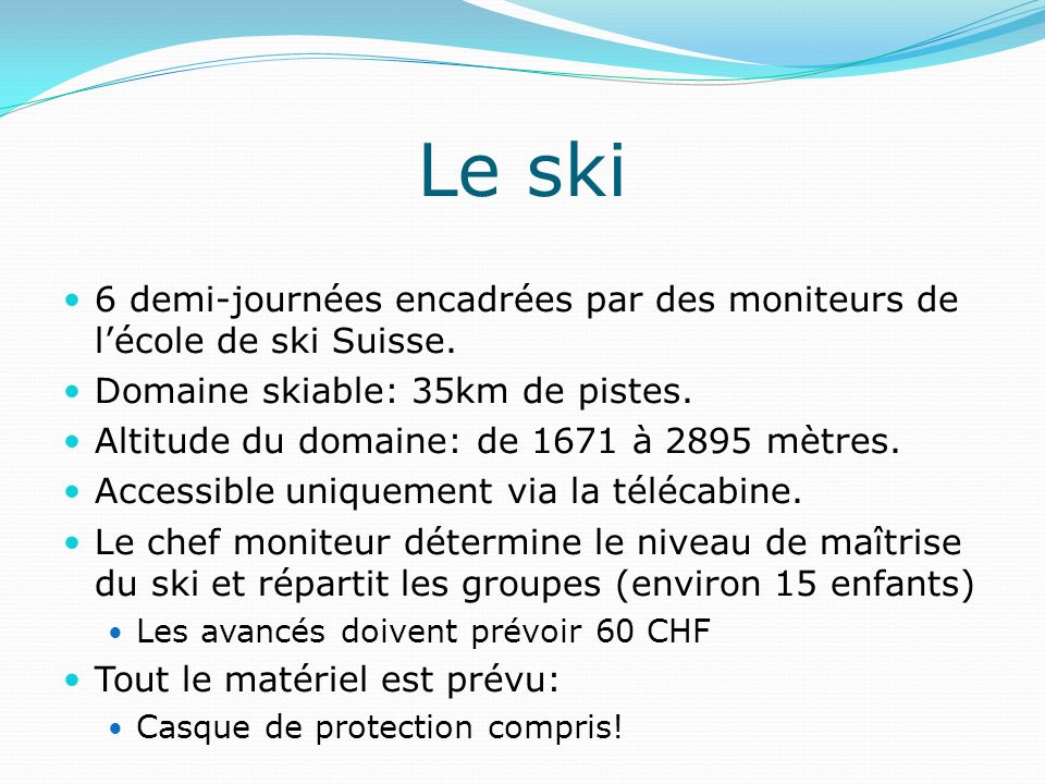 Le ski 6 demi-journées encadrées par des moniteurs de l’école de ski Suisse. Domaine skiable: 35km de pistes.