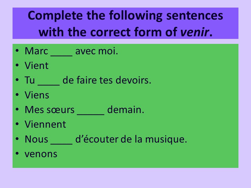 Complete the following sentences with the correct form of venir.