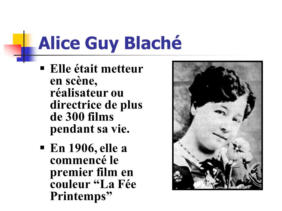 Alice Guy Blaché Elle était metteur en scène, réalisateur ou directrice de plus de 300 films pendant sa vie.