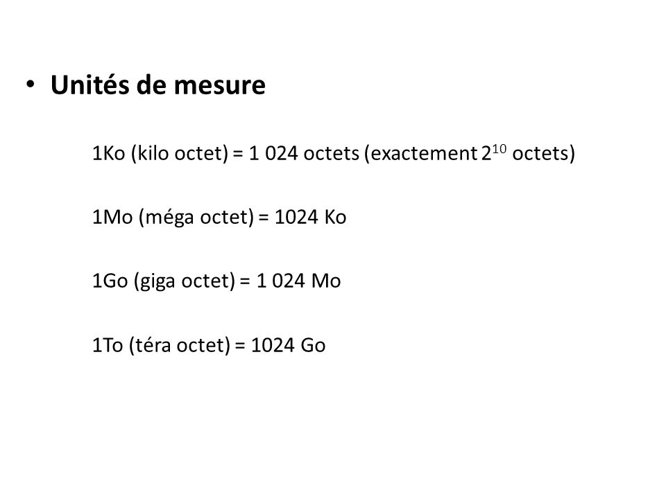 Unités de mesure 1Ko (kilo octet) = octets (exactement 210 octets) 1Mo (méga octet) = 1024 Ko.