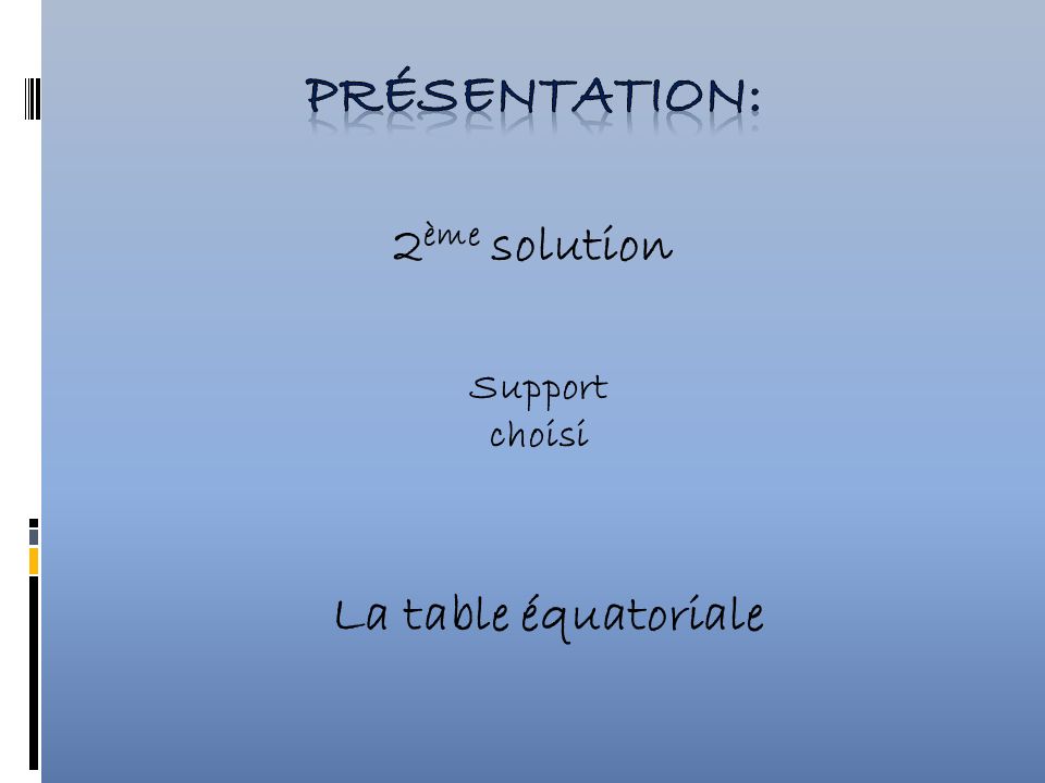 Présentation: 2ème solution Support choisi La table équatoriale