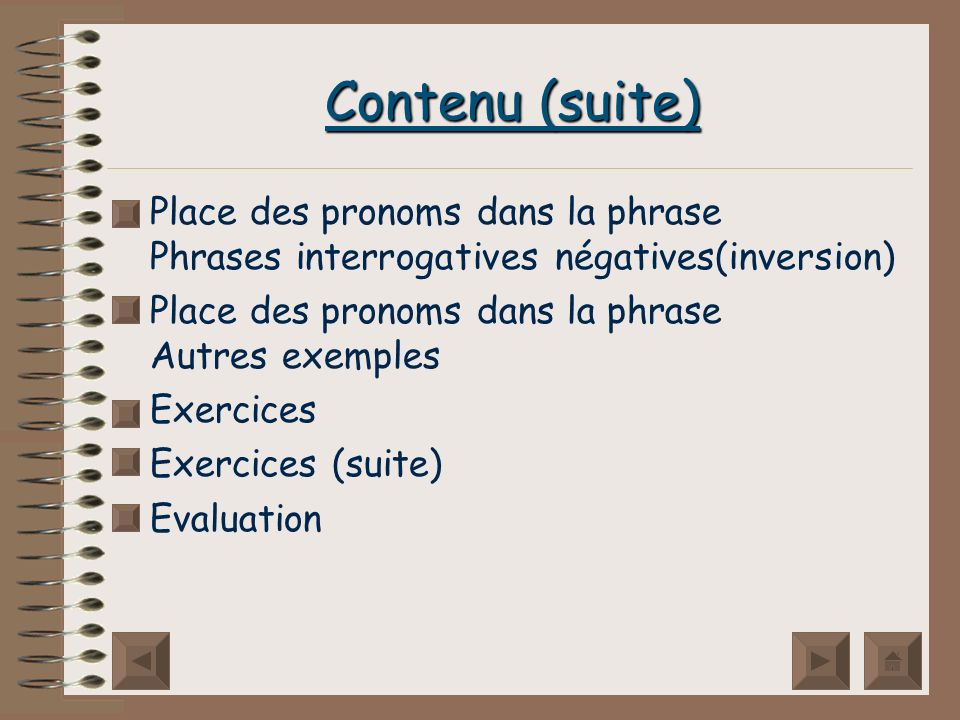 Contenu (suite) Place des pronoms dans la phrase Phrases interrogatives négatives(inversion) Place des pronoms dans la phrase Autres exemples.