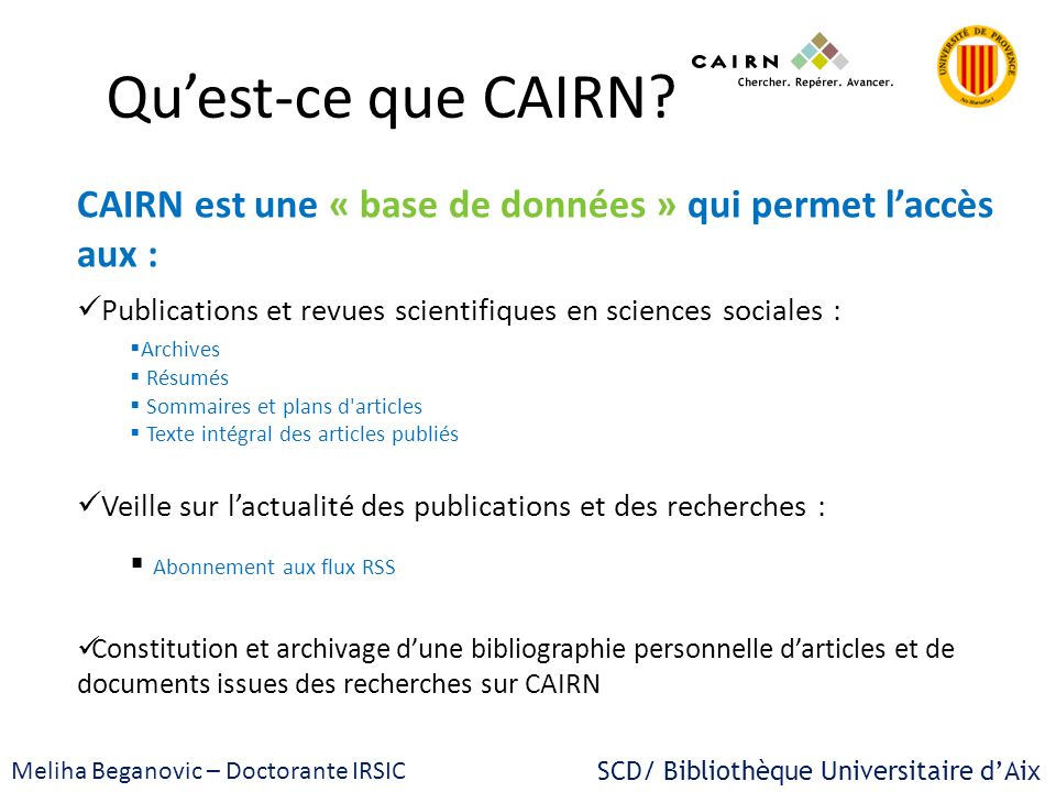 Qu’est-ce que CAIRN CAIRN est une « base de données » qui permet l’accès aux : Publications et revues scientifiques en sciences sociales :